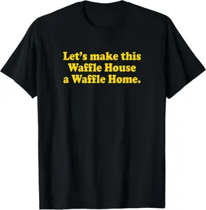 Lets Make This Waffle Houses A Waffle Home T-Shirt shirt of the day，cool tees，shirt for women，100%cotton