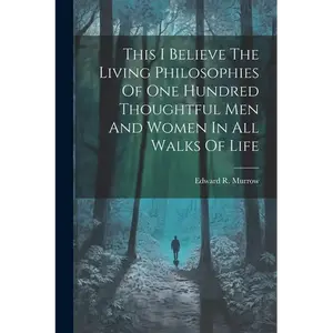 This I Believe The Living Philosophies Of One Hundred Thoughtful Men And Women In All Walks Of Life - Paperback