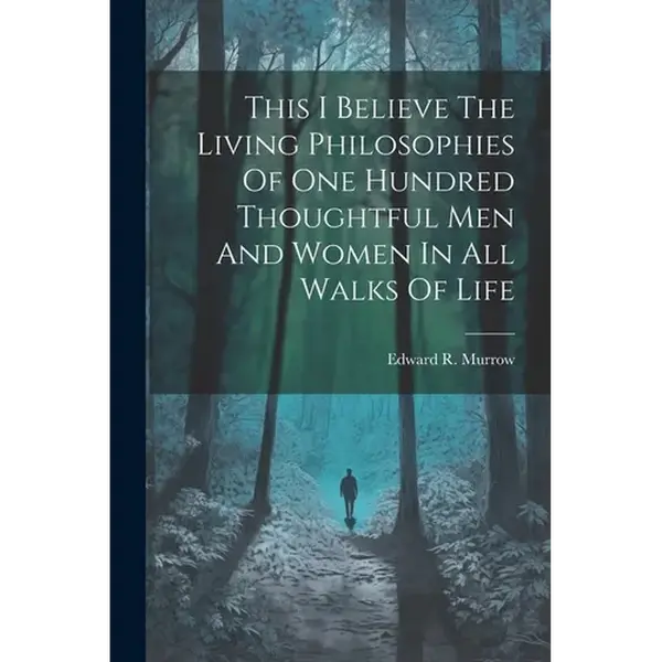 This I Believe The Living Philosophies Of One Hundred Thoughtful Men And Women In All Walks Of Life - Paperback