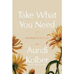 Take What You Need: Soft Words for Hard Days -- Aundi Kolber - Hardcover