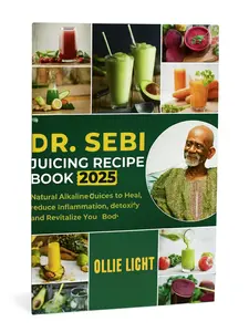 Dr. Sebi Juicing Recipe Book: Natural Alkaline Juices to Heal, reduce Inflammation, detoxify and Revitalize Your Body. Paperback