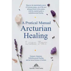 USED-A Practical Manual of Arcturian Healing: Energetic Alignment, Multidimensional Healing, and the Sacred Science of Arcturus by Ferr, Luan (Paperback)