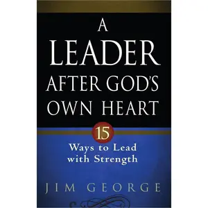 USED-A Leader After God's Own Heart: 15 Ways to Lead with Strength by George, Jim (Paperback)