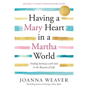 Having a Mary Heart in a Martha World: Finding Intimacy With God in the Busyness of Life