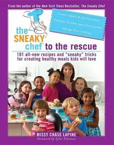 USED-The Sneaky Chef to the Rescue: 101 All-New Recipes and “Sneaky” Tricks for Creating Healthy Meals Kids Will Love by Missy Chase Lapine (Paperback)