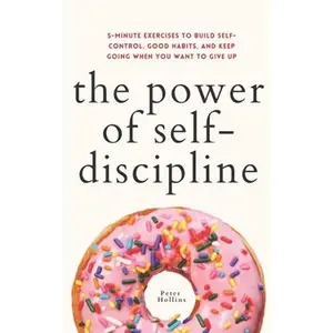 USED-The Power of Self-Discipline: 5-Minute Exercises to Build Self-Control, Good Habits, and Keep Going When You Want to Give Up (Live a Disciplined Life) by Peter Hollins (Paperback)