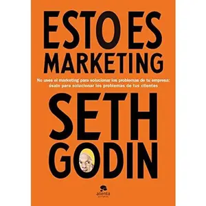 USED-Esto es marketing: No uses el marketing para solucionar los problemas de tu empresa: úsalo para solucionar los problemas de tus clientes by Seth Godin (Hardcover)