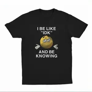 I Be Like "IDK" and Be Knowing Graphic Tee