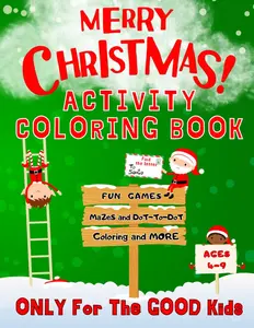 Merry Christmas! Activity Coloring Book: 100+ Pages of Festive Fun for Kids Ages 4-9! (Christmas Mazes, Dot-to-Dots, Letter to Santa & More!)