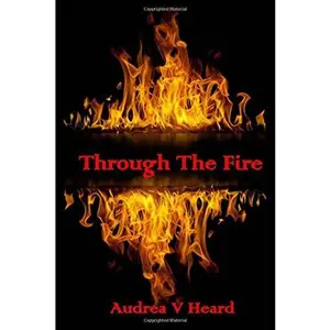 USED-Through the Fire: How to overcome a life of tragedy, grief, and depression and come out victorious. by Audrea V Heard (Paperback)