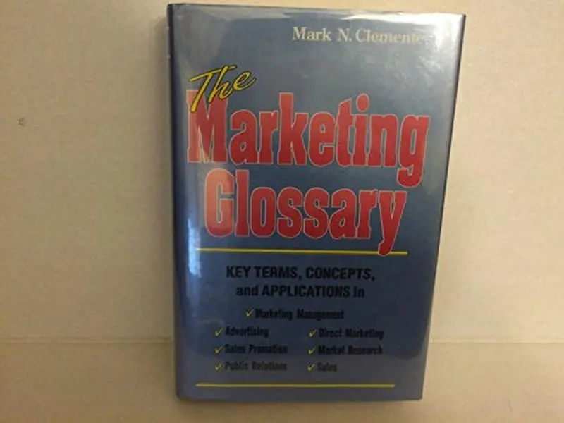 USED-The Marketing Glossary: Key Terms, Concepts and Applications in Marketing Management, Advertising, Sales Promotion, Public Relations, Direct Marketi by Mark N. Clemente (Hardcover)