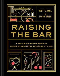 USED-Raising the Bar: A Bottle-By-Bottle Guide to Mixing Masterful Cocktails at Home by Adams, Brett (Hardcover)
