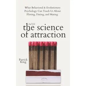 The Science of Attraction: What Behavioral & Evolutionary Psychology Can Teach Us About Flirting, Dating, and Mating (2nd ed.) (The Psychology of Social Dynamics) Paperback – October 4, 2021