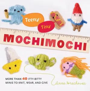 USED-Teeny-Tiny Mochimochi: More Than 40 Itty-Bitty Minis to Knit, Wear, and Give by Hrachovec, Anna (Paperback)