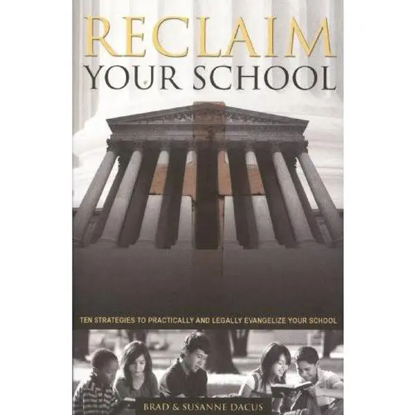 USED-Reclaim Your School: Ten Strategies to Practically and Legally Evangelize Your School by Brad Dacus (Paperback)