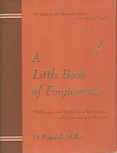 USED-A Little Book of Forgiveness : Challenges and Meditations for Anyone with Something to Forgive by Miller, D