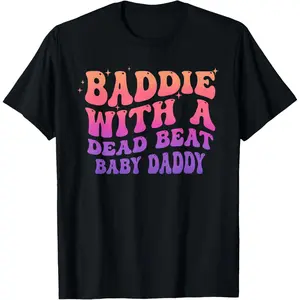 Baddie with A Dead Beat Baby Daddy Funny Saying Quote T-Shirt