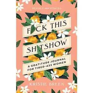FUCK THIS SHITSHOW: A GRATITUDE JOURNAL FOR TIRED-ASS WOMEN, REVISED AND UPDATED [Tradepaper]
