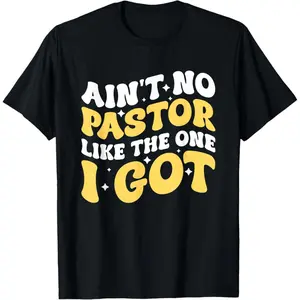 Ain't No Pastor Like The One I Got T Shirts Cotton Tee