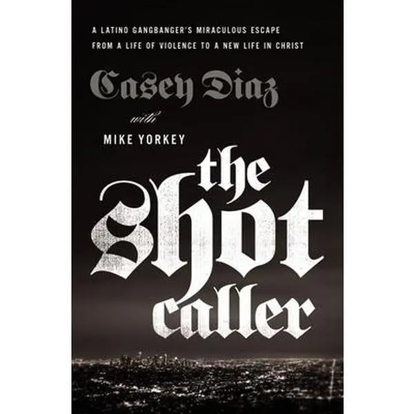 The Shot Caller: A Latino Gangbanger's Miraculous Escape from a Life of Violence to a New Life in Christ -- Casey Diaz, Paperback