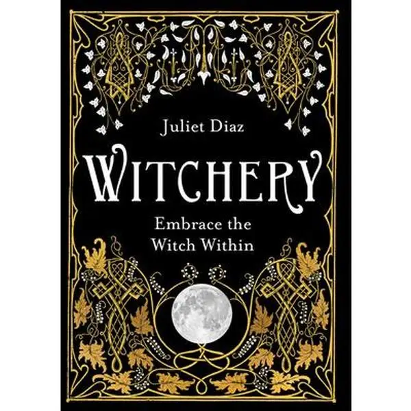 Witchery: Embrace the Witch Within -- Juliet Diaz - Paperback
