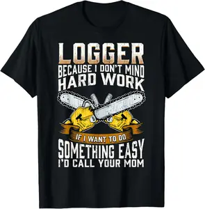 100%cotton Logger Funny Saying Woodworker Logging Hard Work Men T-Shirt