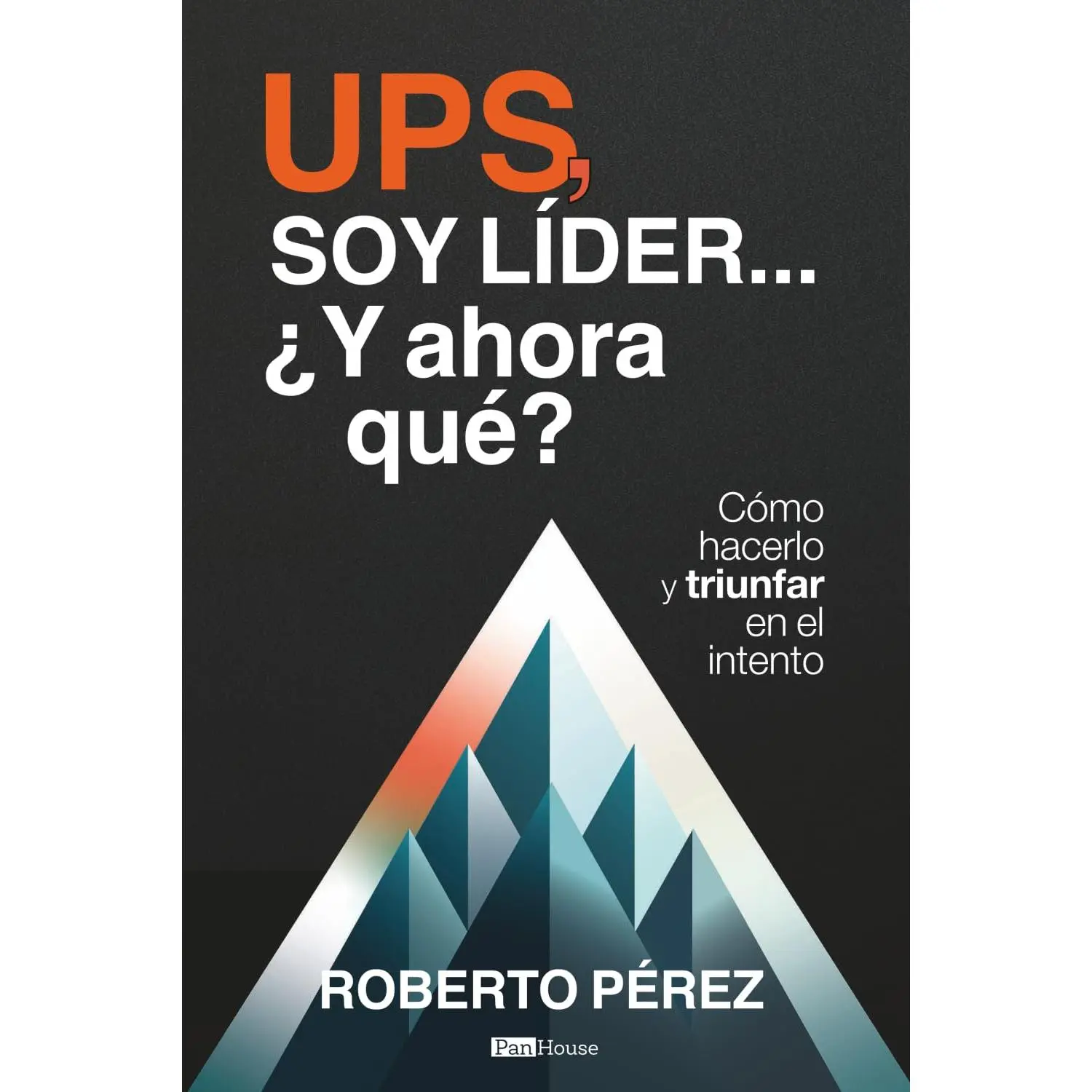 Ups, soy líder... ¿Y ahora qué?: Cómo hacerlo y triunfar en el intento (Spanish Edition)