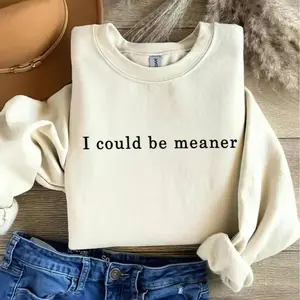 I Could Be Meaner Sweatshirt, Funny Sarcastic Crewneck, Playful Quote Humor Shirt, Casual Witty Gift for Everyday Wear