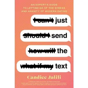 USED-Just Send the Text: An Expert's Guide to Letting Go of the Stress and Anxiety of Modern Dating by Jalili, Candice (Paperback)
