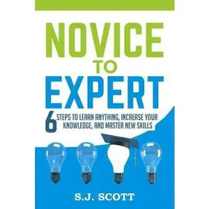 USED-Novice to Expert: 6 Steps to Learn Anything, Increase Your Knowledge, and Master New Skills by Scott, S. J. (Paperback)
