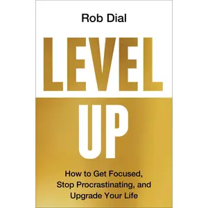 USED-Level Up: How to Get Focused, Stop Procrastinating, and Upgrade Your Life by Dial, Rob (Hardcover)
