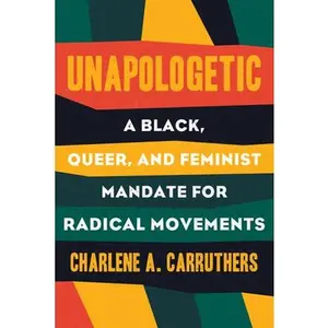 Unapologetic: A Black, Queer, and Feminist Mandate for Radical Movements -- Charlene Carruthers, Paperback
