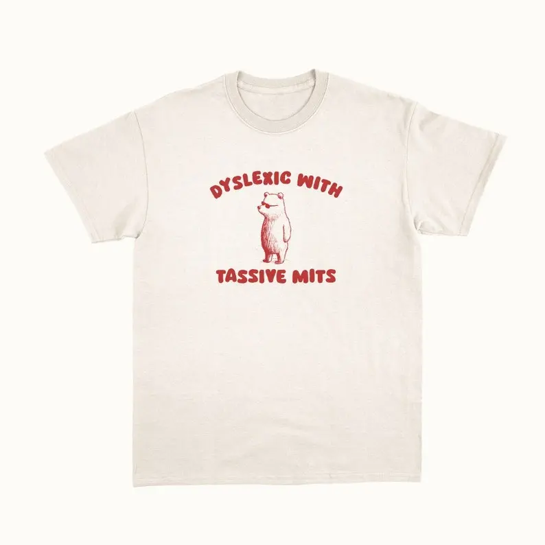 Dyslexic With Tassive Mits - Unisex T Shirt