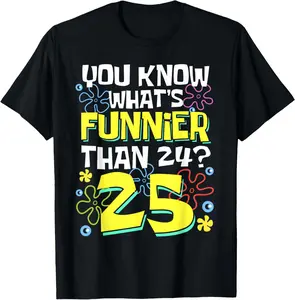 100% Cotton Funny 25th Birthday What's Funnier Than 24 It's 25 Years Old T-Shirt
