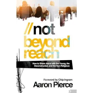 USED-Not Beyond Reach: How to Share Jesus with the Young, the Deconstructed, and the Non-Religious by Aaron David Pierce (Paperback)
