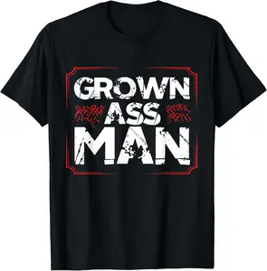 Grown Ass Man T Shirt - Funny Jokes Humor T-Shirt