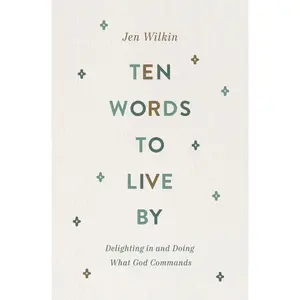 USED-Ten Words to Live by: Delighting in and Doing What God Commands by Wilkin, Jen (Paperback)