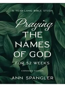 Praying the Names of God for 52 Weeks, Expanded Edition: A Year-Long Bible Study