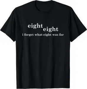 I Forget What Eight Was For Funny Sarcastic T-Shirt