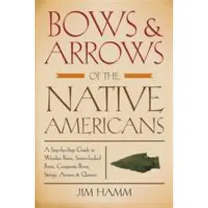 USED-Bows & Arrows of the Native Americans: A Step-By-Step Guide to Wooden Bows, Sinew-Backed Bows, Composite Bows, Strings, Arrows & Quivers by Hamm, Jim (Paperback)