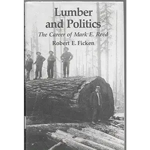 USED-Lumber and politics: The career of Mark E. Reed by R.E. Ficken (Hardcover)