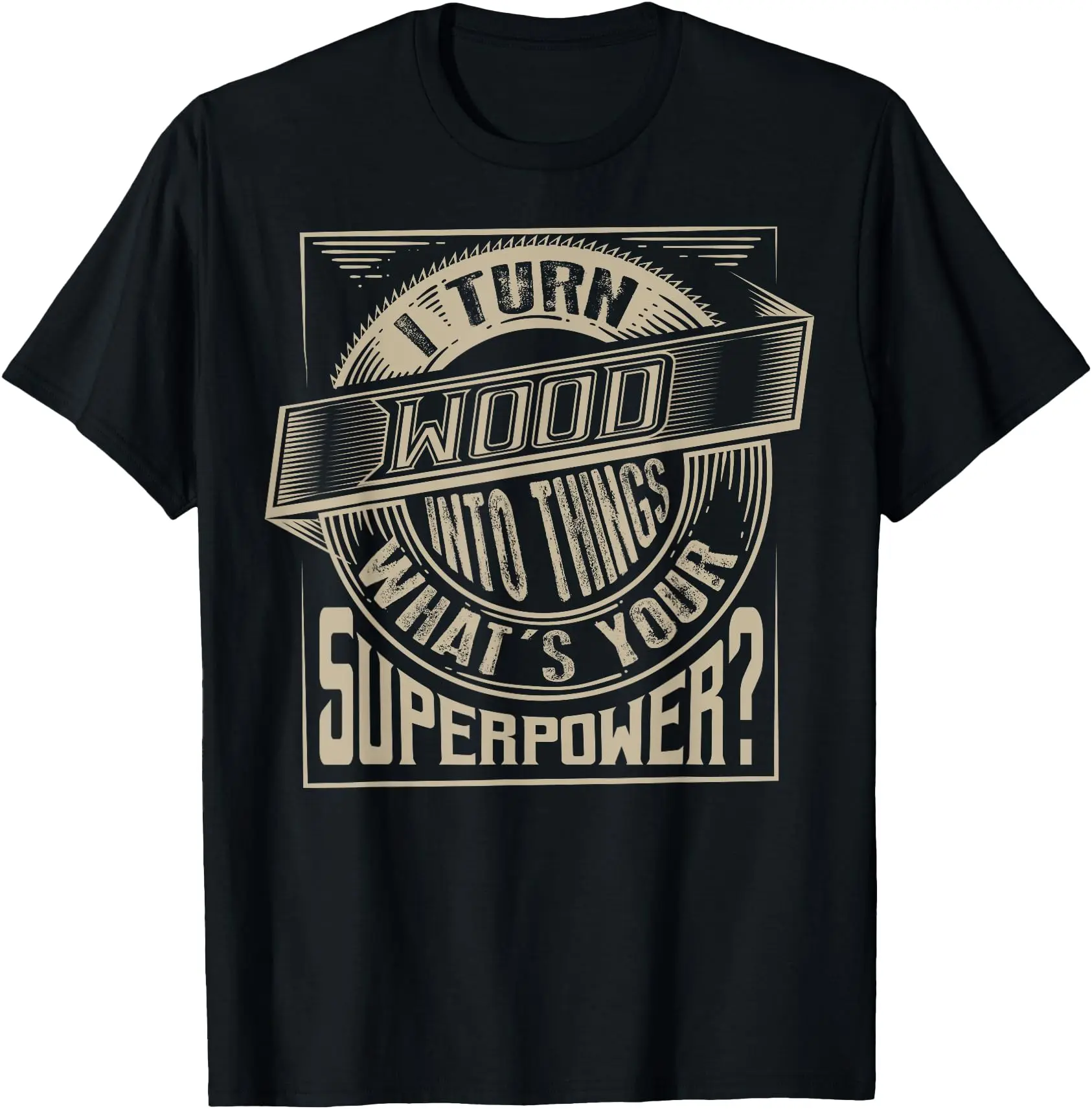 I Turn Wood Into Things Superpower T-shirt - Woodworker Gift T-Shirt Unisex