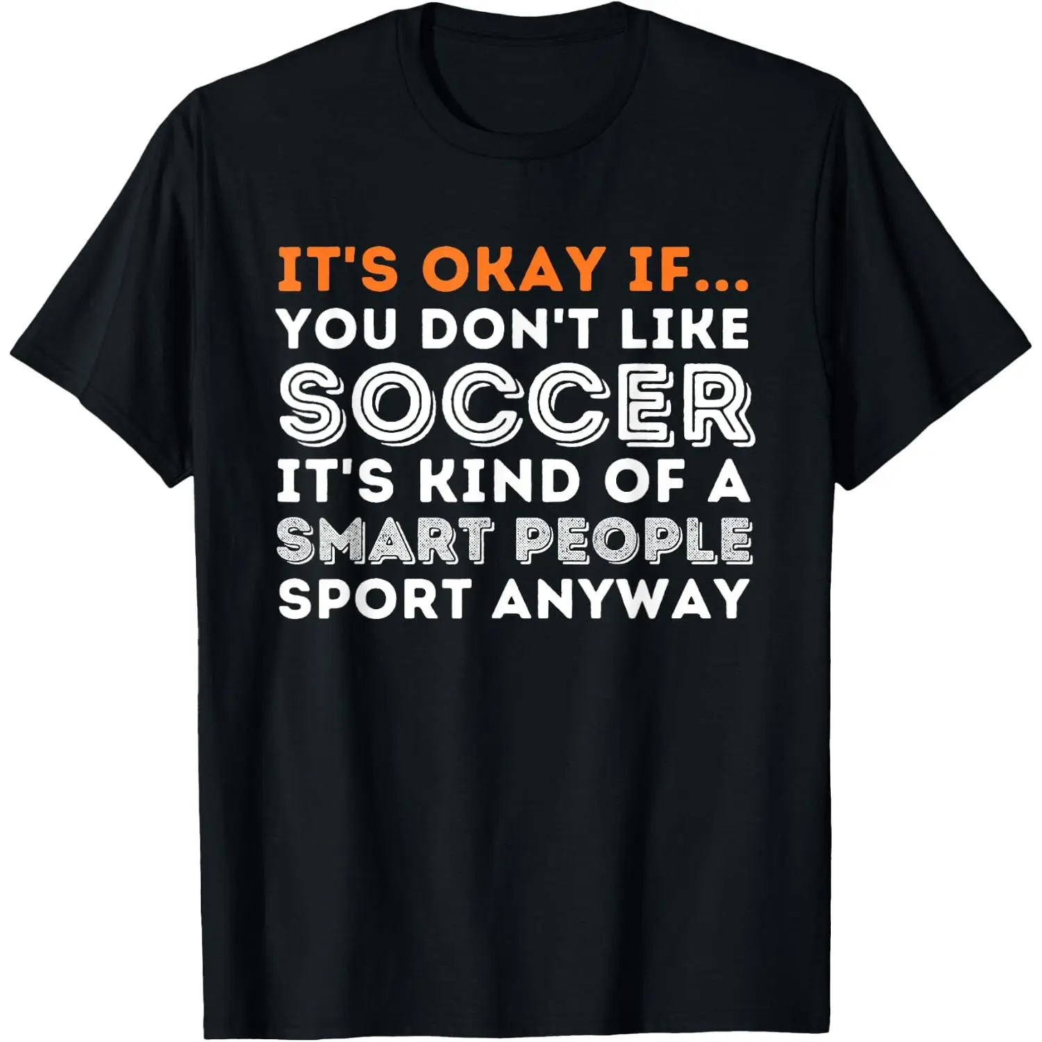 100% Cotton It's Okay If You Don't Like Soccer - Soccer Lover Gift T-Shirt