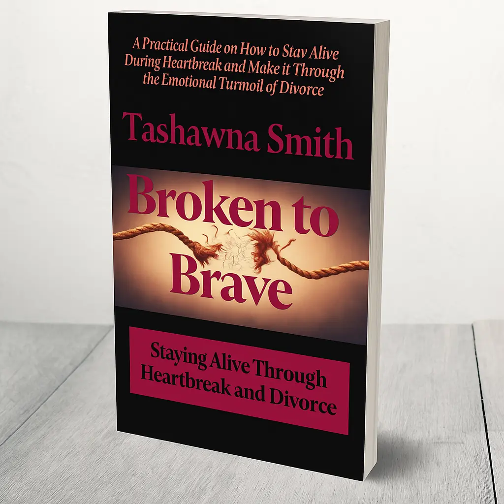 Tashawna Smith Broken to Brave Staying Alive Through Heartbreak and Divorce Practical Guide for Emotional Turmoil