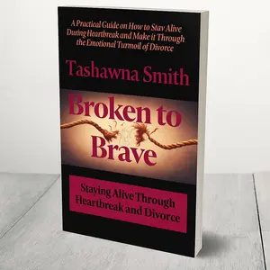 Tashawna Smith Broken to Brave Staying Alive Through Heartbreak and Divorce Practical Guide for Emotional Turmoil