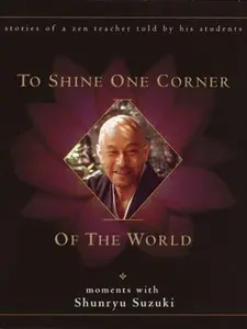 USED-To Shine One Corner of the World: Moments with Shunryu Suzuki by David Chadwick (Hardcover)