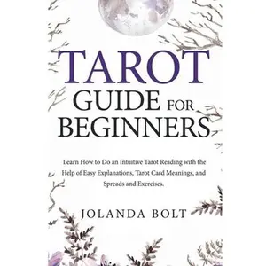 USED-Tarot Guide for Beginners: Learn How to Do an Intuitive Tarot Reading with the Help of Easy Explanations, Tarot Card Meanings, and Spreads and Exercises by Jolanda Bolt (Paperback)
