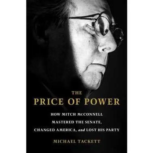 PRICE OF POWER: HOW MITCH MCCONNELL MASTERED THE SENATE, CHANGED AMERICA, AND LOST HIS PARTY [Hardcover]