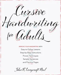 Cursive Handwriting for Adults: Easy-to-Follow Lessons, Proven Techniques, Sample Sentences and Practice Pages to Improve Your Handwriting