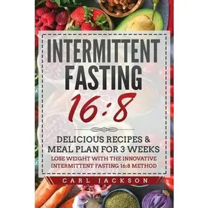 USED-Intermittent Fasting 16/8: Delicious Recipes and Meal Plan for 3 Weeks. Lose Weight with the Innovative Intermittent Fasting 16/8 Method by Jackson, Carl (Paperback)